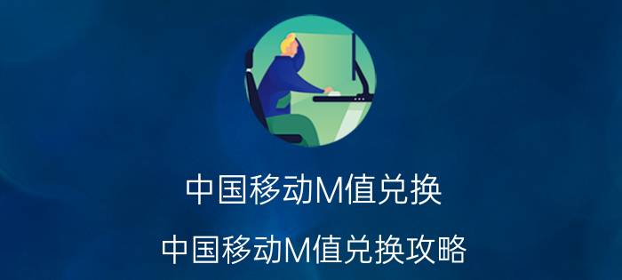 中国移动M值兑换 中国移动M值兑换攻略